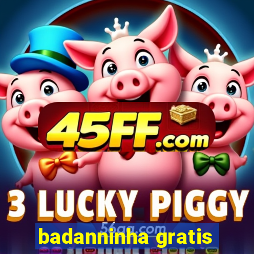 badanninha gratis